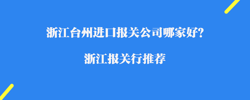 浙江臺州進口報關公司哪家好？浙江報關行推薦