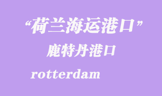 荷蘭海運(yùn)港口:鹿特丹(rotterdam)港口
