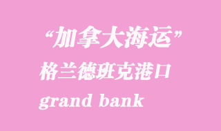 加拿大海運港口:格蘭德班克(grand bank)港口