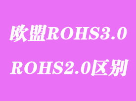 歐盟ROHS3.0檢測標準測試項目內(nèi)容和ROHS2.0有什么區(qū)別？