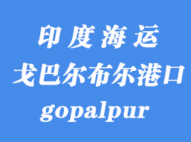 印度海運(yùn)港口：戈巴爾布爾（gopalpur）港口
