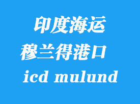 印度海運(yùn)港口：穆蘭得（icd mulund）港口